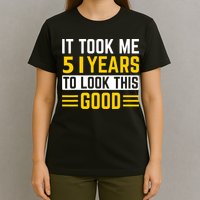 51st Birthday It Took Me 51 Years To Look This Good T-Shirt