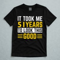 51st Birthday It Took Me 51 Years To Look This Good T-Shirt