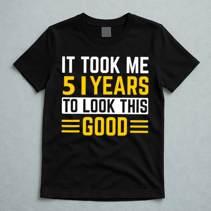 51st Birthday It Took Me 51 Years To Look This Good T-Shirt