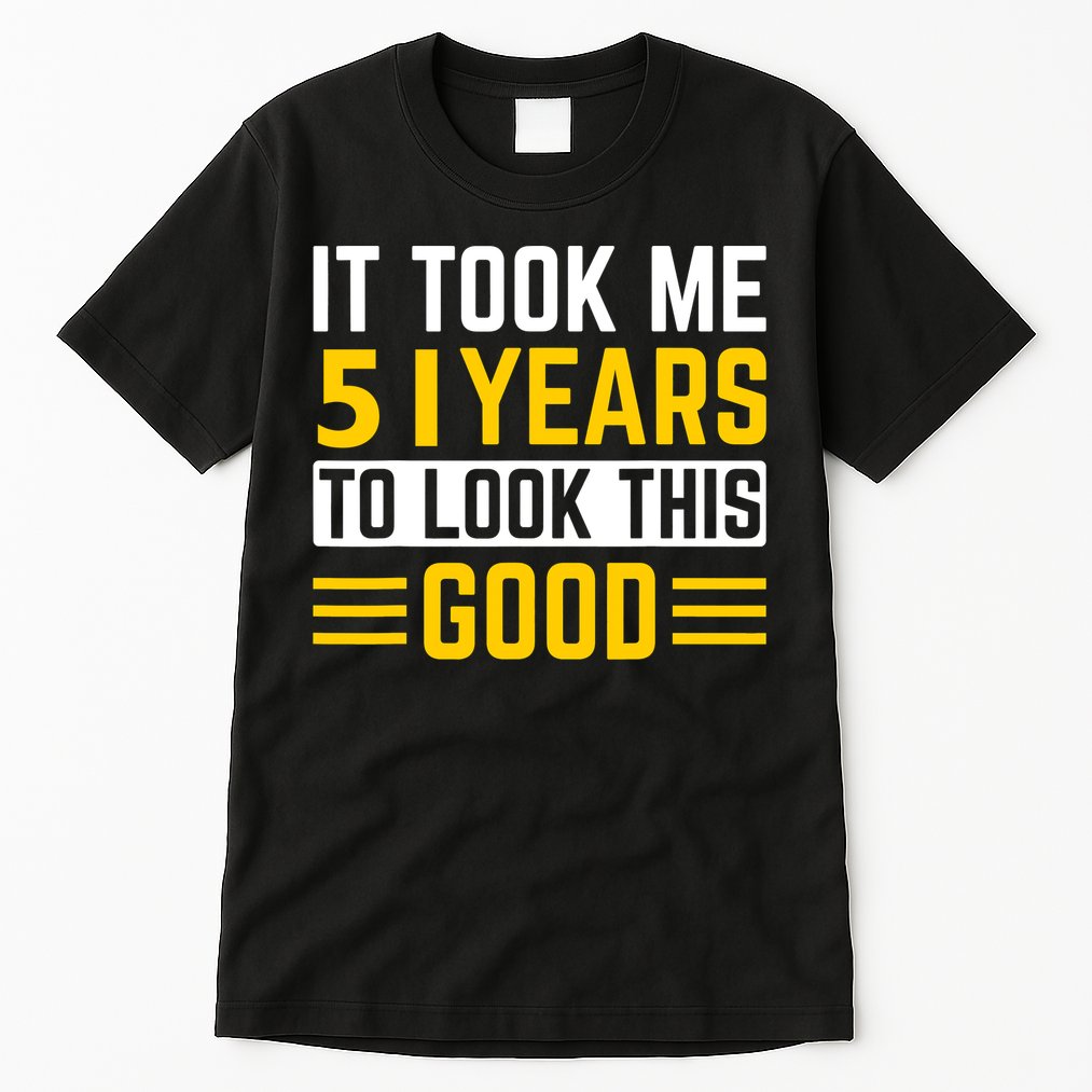 51st Birthday It Took Me 51 Years To Look This Good Tall T-Shirt