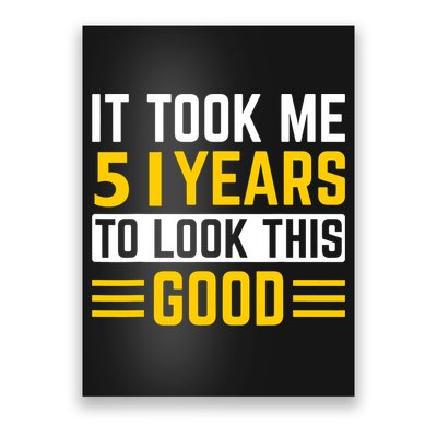 51st Birthday It Took Me 51 Years To Look This Good Poster