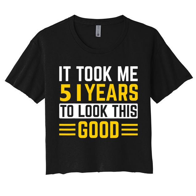 51st Birthday It Took Me 51 Years To Look This Good Women's Crop Top Tee