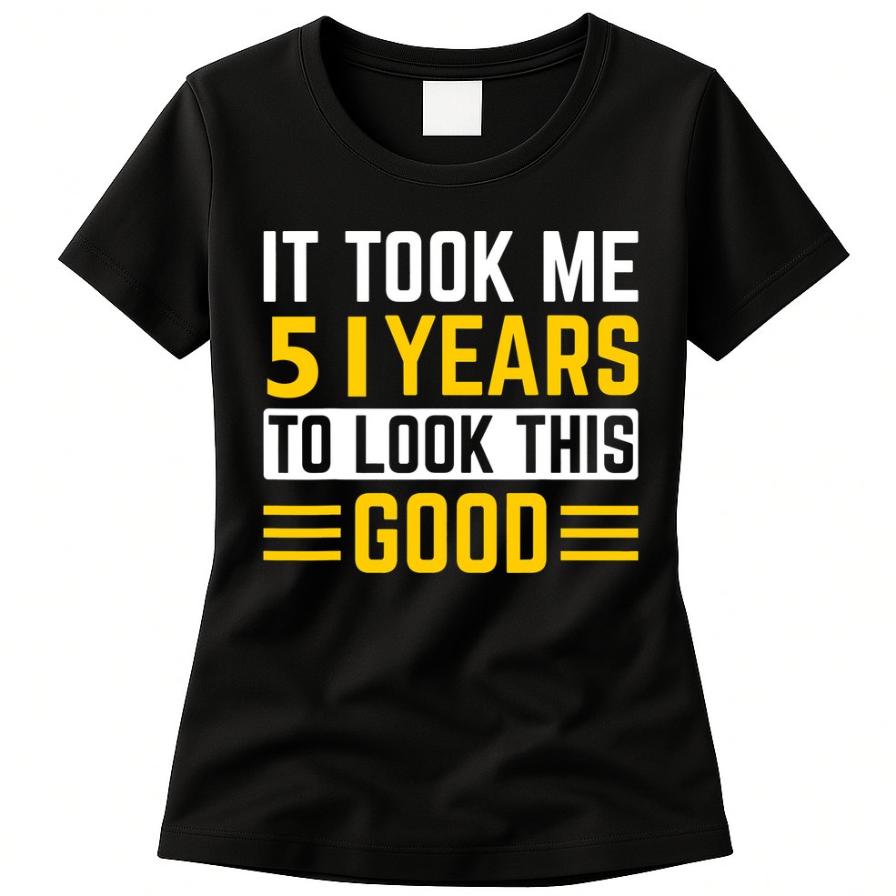51st Birthday It Took Me 51 Years To Look This Good Womens T-Shirt