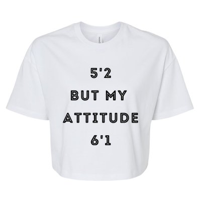 5'2 But My Attitude 6'1 Cute Gift Bella+Canvas Jersey Crop Tee