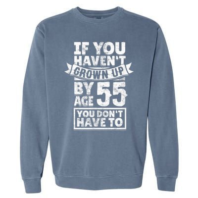 55th Birthday Saying - Hilarious Age 55 Grow Up Fun Gag Gift Garment-Dyed Sweatshirt