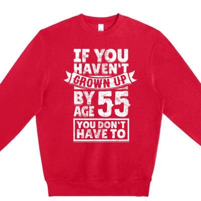 55th Birthday Saying - Hilarious Age 55 Grow Up Fun Gag Gift Premium Crewneck Sweatshirt