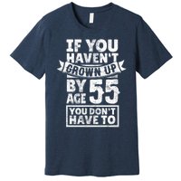 55th Birthday Saying - Hilarious Age 55 Grow Up Fun Gag Gift Premium T-Shirt