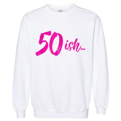 50ish Funny 50th Birthday Turning 50 Years Old Garment-Dyed Sweatshirt