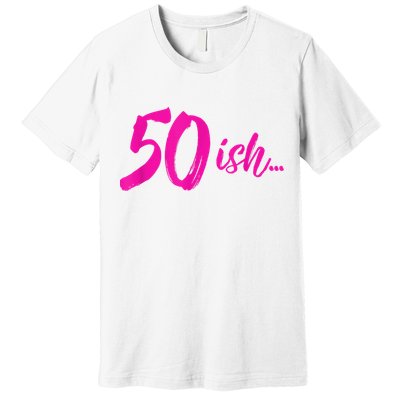 50ish Funny 50th Birthday Turning 50 Years Old Premium T-Shirt
