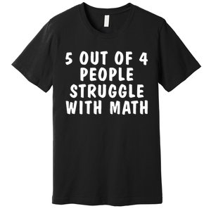 5 Of 4 People Struggle With Math Funny Humor Premium T-Shirt