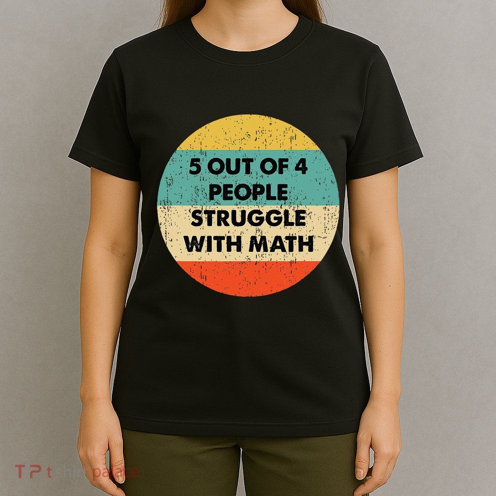 5 Out Of 4 People Struggle With Math T-Shirt