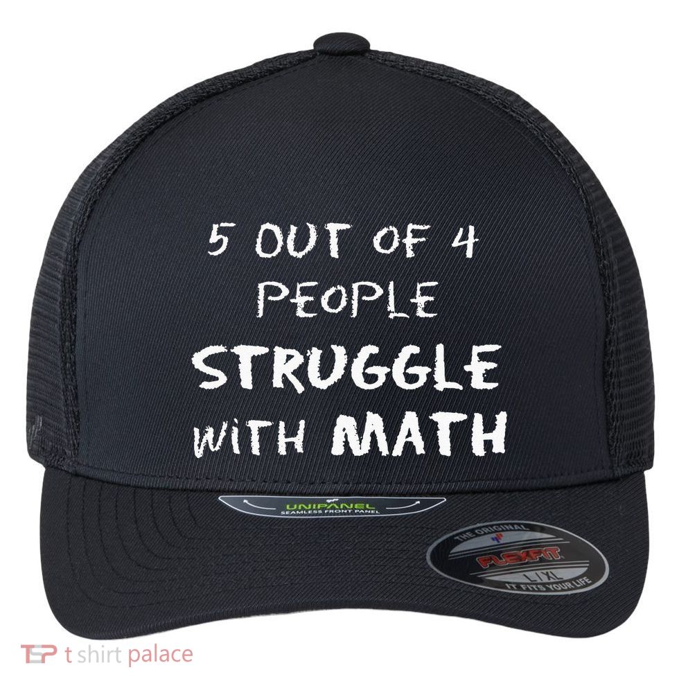 5 Out Of 4 People Struggle With Math Funny Flexfit Unipanel Trucker Cap