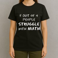 5 Out Of 4 People Struggle With Math Funny T-Shirt