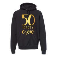 50 Party Crew 50th Birthday Group Friends Premium Hoodie