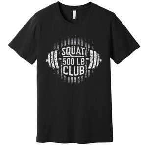 500 Pound Squat Club Leg Gym Workout Premium T-Shirt