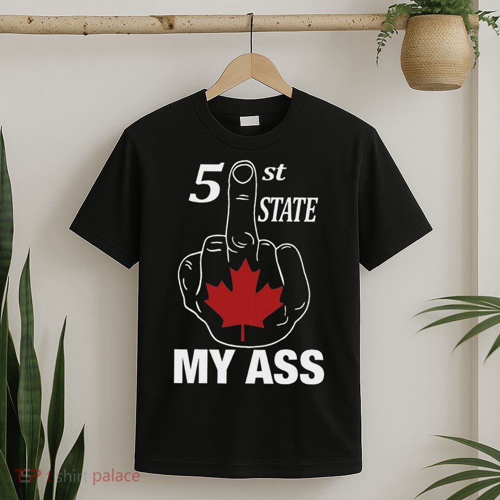 51 St State My Ass Funny Canada Middle Finger T-Shirt
