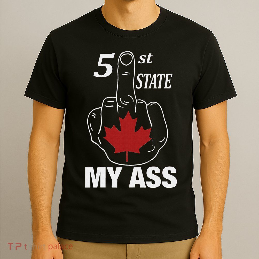 51 St State My Ass Funny Canada Middle Finger T-Shirt