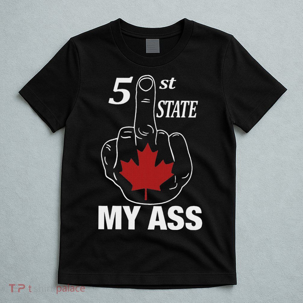 51 St State My Ass Funny Canada Middle Finger T-Shirt