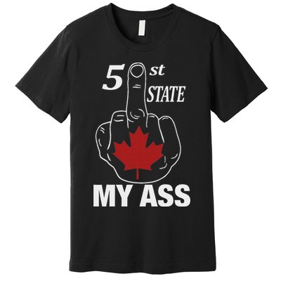 51 St State My Ass Funny Canada Middle Finger Premium T-Shirt