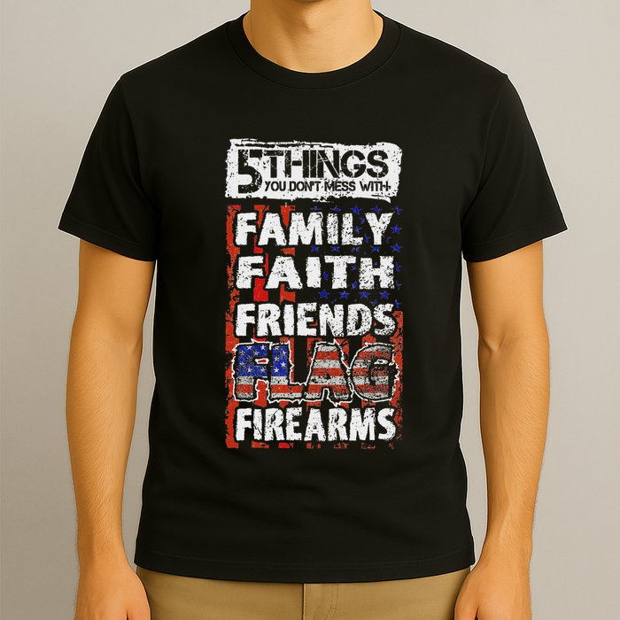 5 Things You Dont Mess With For Proud Patriotic American T-Shirt