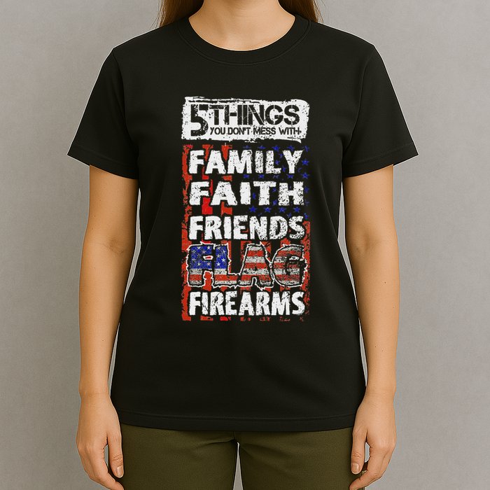 5 Things You Dont Mess With For Proud Patriotic American T-Shirt