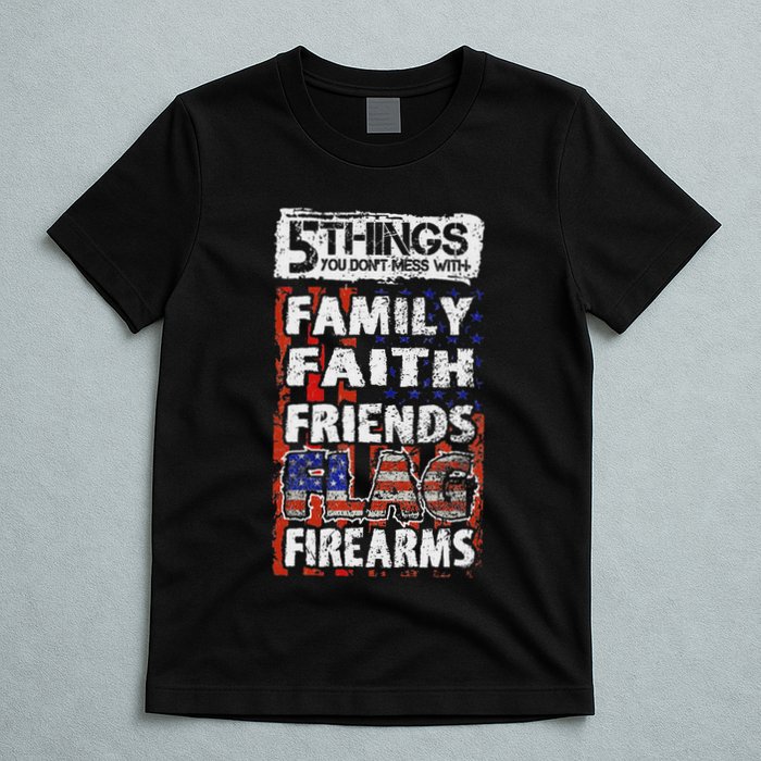 5 Things You Dont Mess With For Proud Patriotic American T-Shirt