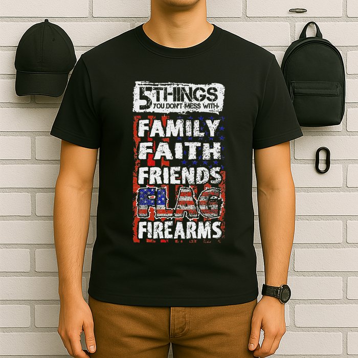 5 Things You Dont Mess With For Proud Patriotic American T-Shirt