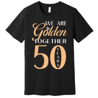 50th Wedding Anniversary We Are Golden Together 50 Years Premium T-Shirt