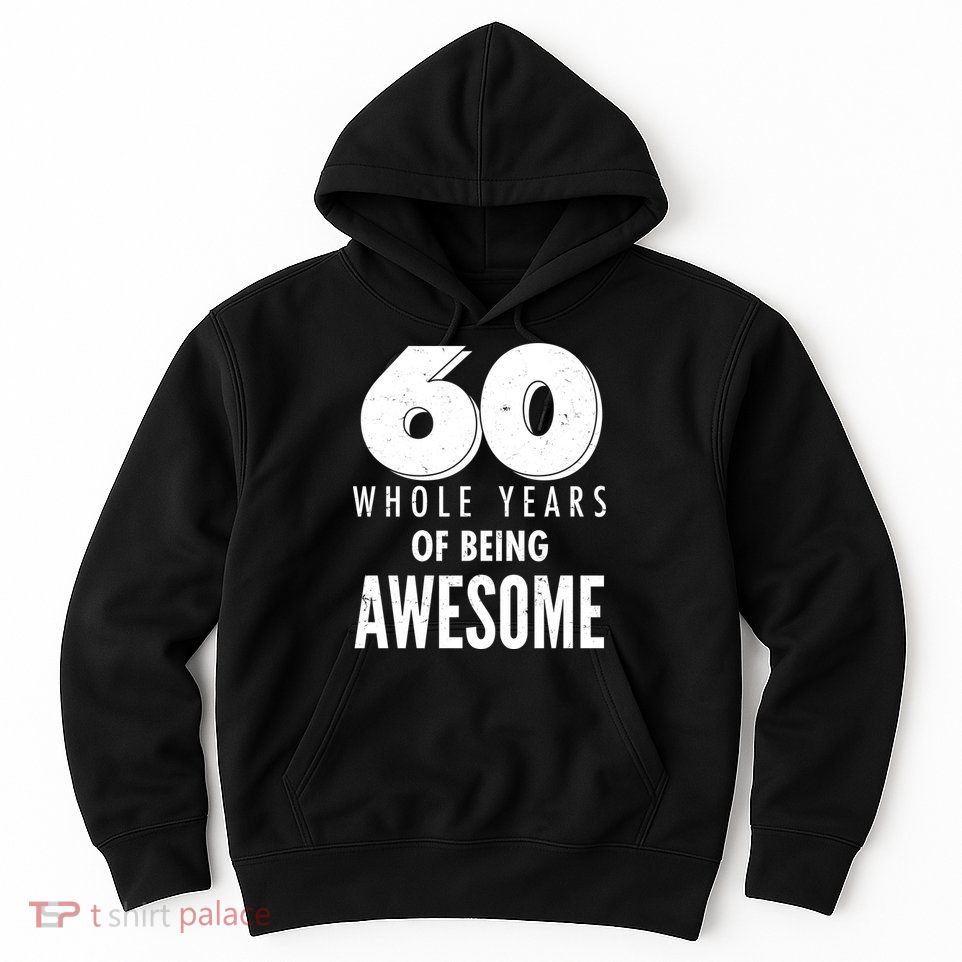 60 Whole Years Of Being Awesome Birthday Hoodie