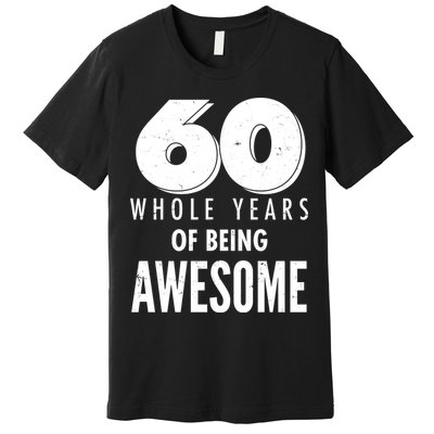 60 Whole Years Of Being Awesome Birthday Premium T-Shirt