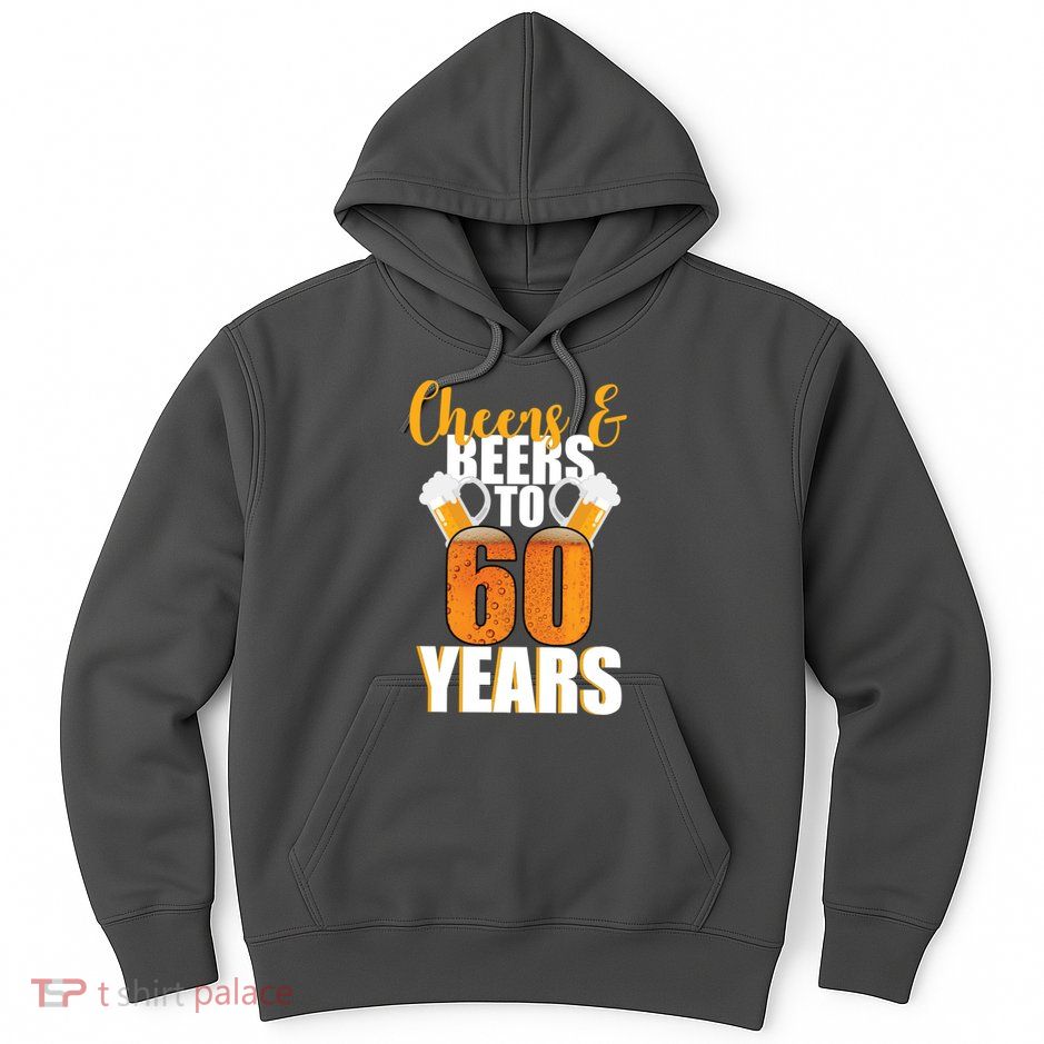 60th Birthday Cheers & Beers To 60 Years Hoodie