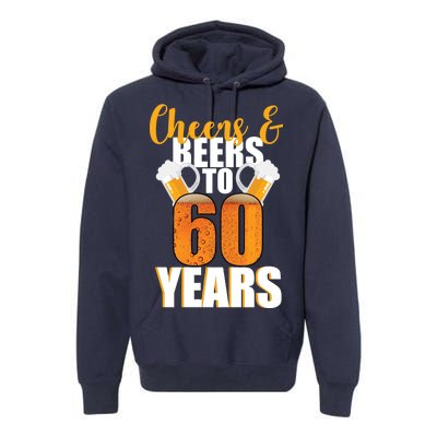 60th Birthday Cheers & Beers To 60 Years Premium Hoodie