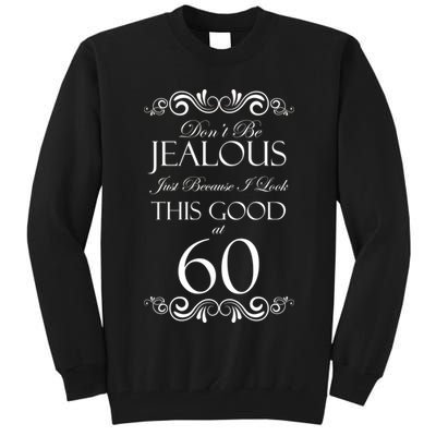60th Birthday: Don't Be Jealous Just Because I Look This Good At 60 Tall Sweatshirt
