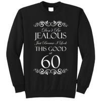 60th Birthday: Don't Be Jealous Just Because I Look This Good At 60 Tall Sweatshirt