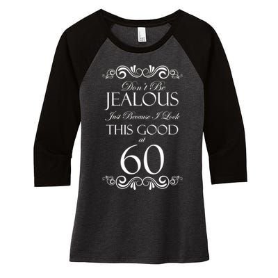 60th Birthday: Don't Be Jealous Just Because I Look This Good At 60 Women's Tri-Blend 3/4-Sleeve Raglan Shirt