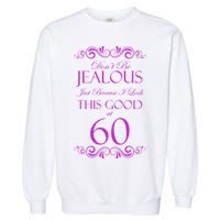 60th Birthday: Don't Be Jealous Just Because I Look This Good At 60 Garment-Dyed Sweatshirt