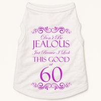 60th Birthday: Don't Be Jealous Just Because I Look This Good At 60 Doggie Tank
