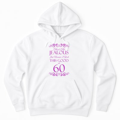 60th Birthday: Don't Be Jealous Just Because I Look This Good At 60 Hoodie