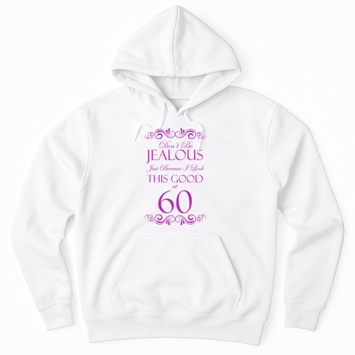 60th Birthday: Don't Be Jealous Just Because I Look This Good At 60 Hoodie