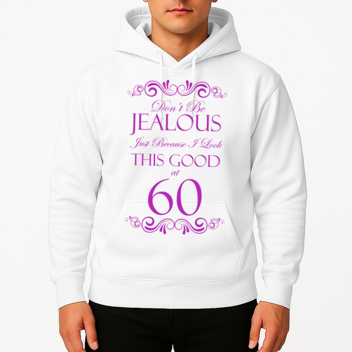 60th Birthday: Don't Be Jealous Just Because I Look This Good At 60 Hoodie
