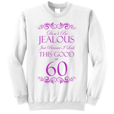 60th Birthday: Don't Be Jealous Just Because I Look This Good At 60 Sweatshirt