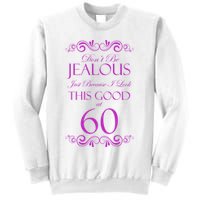 60th Birthday: Don't Be Jealous Just Because I Look This Good At 60 Sweatshirt