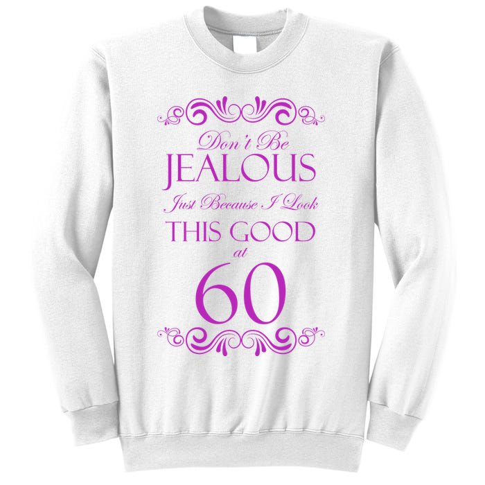 60th Birthday: Don't Be Jealous Just Because I Look This Good At 60 Sweatshirt