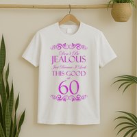 60th Birthday: Don't Be Jealous Just Because I Look This Good At 60 T-Shirt