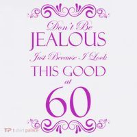 60th Birthday: Don't Be Jealous Just Because I Look This Good At 60 Button