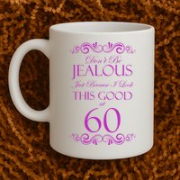 60th Birthday: Don't Be Jealous Just Because I Look This Good At 60 Mug