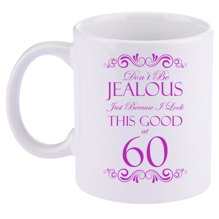 60th Birthday: Don't Be Jealous Just Because I Look This Good At 60 11oz C Handle Ceramic Mug