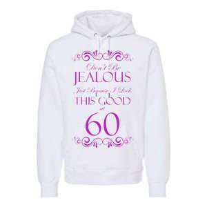 60th Birthday: Don't Be Jealous Just Because I Look This Good At 60 Premium Hoodie