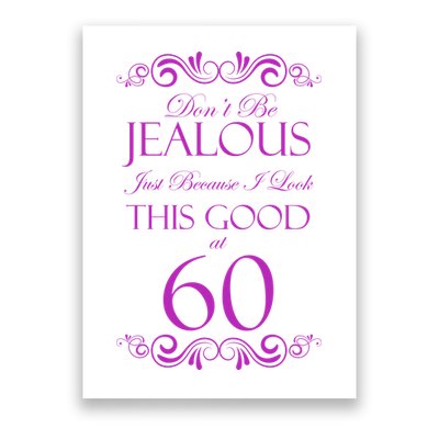 60th Birthday: Don't Be Jealous Just Because I Look This Good At 60 Poster