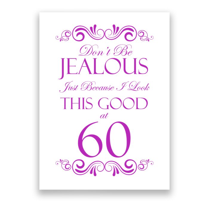60th Birthday: Don't Be Jealous Just Because I Look This Good At 60 Poster